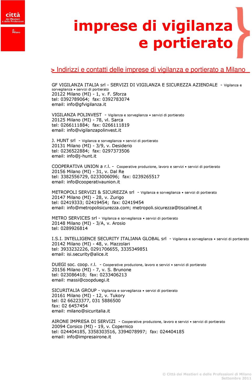 Sarca tel: 0266111884; fax: 0266111819 email: info@vigilanzapolinvest.it J. HUNT srl - Vigilanza e sorveglianza servizi di portierato 20131 Milano (MI) - 3/9, v.