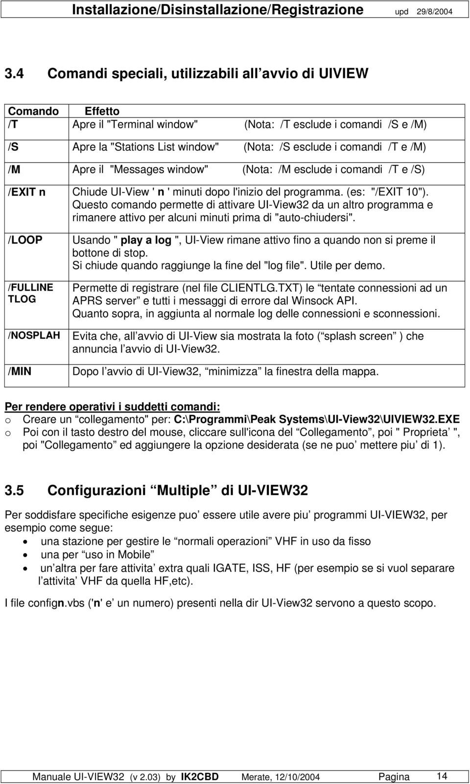 e /M) /M Apre il "Messages window" (Nota: /M esclude i comandi /T e /S) /EXIT n Chiude UI-View ' n ' minuti dopo l'inizio del programma. (es: "/EXIT 10").