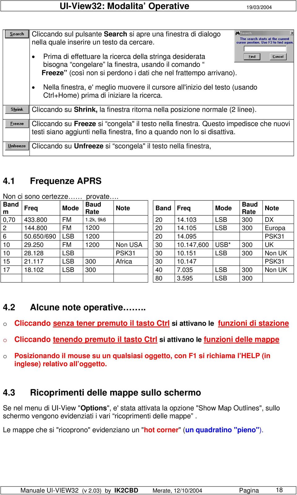 Nella finestra, e' meglio muovere il cursore all'inizio del testo (usando Ctrl+Home) prima di iniziare la ricerca. Cliccando su Shrink, la finestra ritorna nella posizione normale (2 linee).