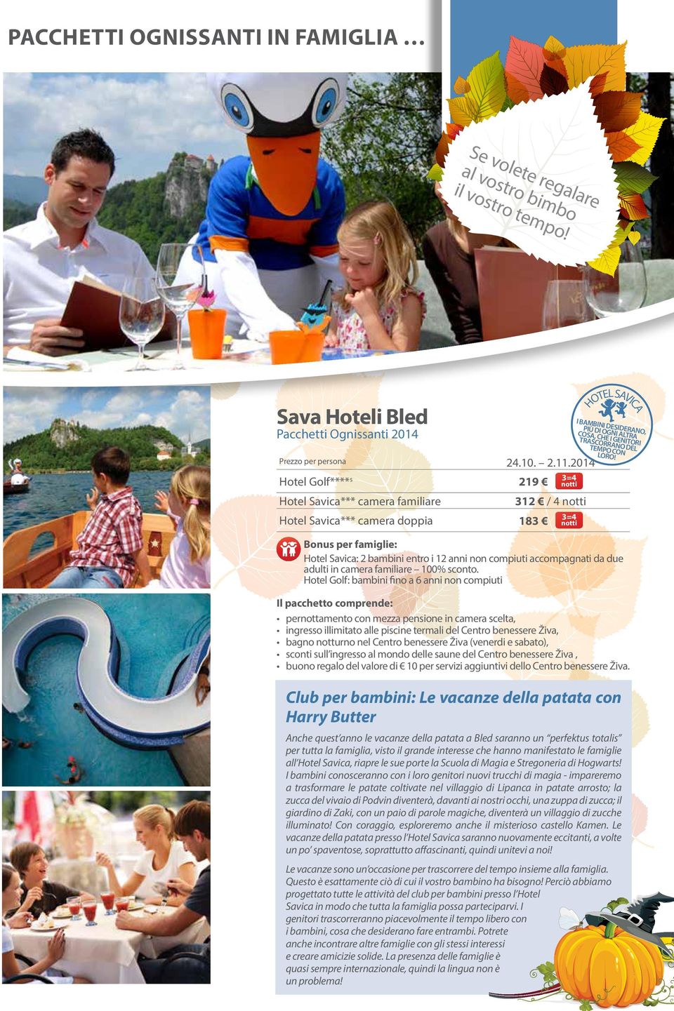 GENITORI TRASCORRANO DEL TEMPO CON LORO! Bonus per famiglie: Hotel Savica: 2 bambini entro i 12 anni non compiuti accompagnati da due adulti in camera familiare 100% sconto.