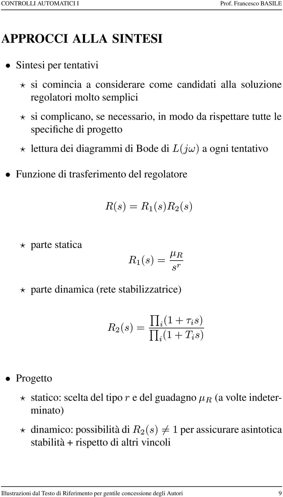 regolatore parte statica parte dinamica (rete stabilizzatrice) Progetto statico: scelta del tipo e del guadagno (a volte indeterminato) dinamico: