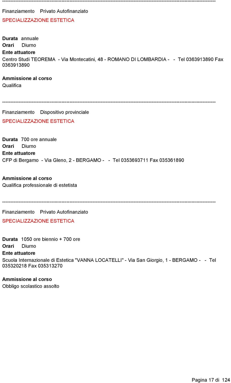 0353693711 Fax 035361890 Qualifica professionale di estetista Finanziamento Privato Autofinanziato SPECIALIZZAZIONE ESTETICA Durata 1050 ore