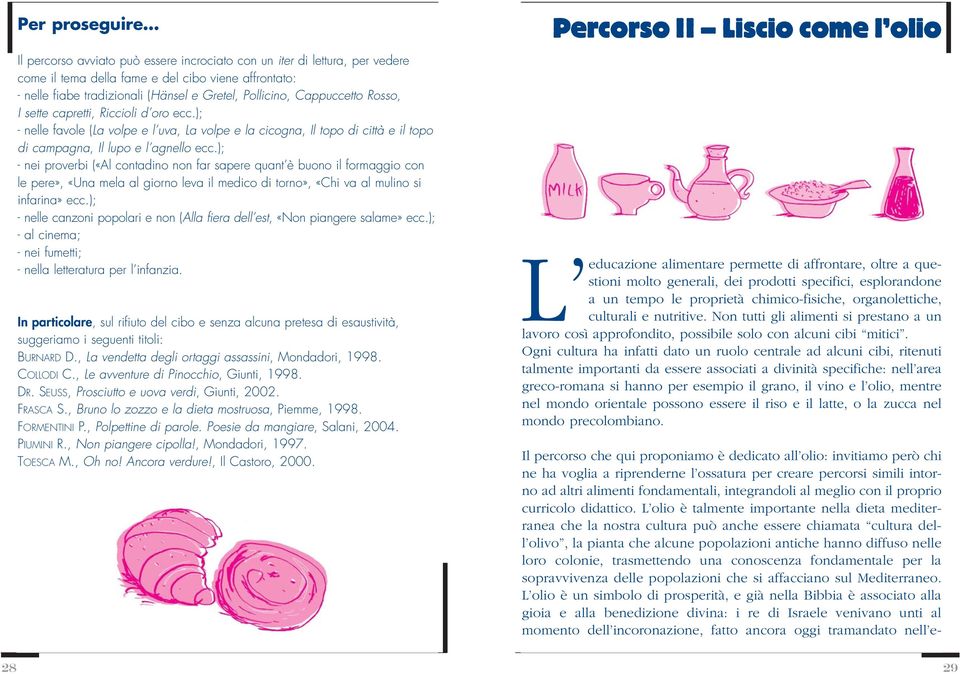 ); - nei proverbi («Al contadino non far sapere quant è buono il formaggio con le pere», «Una mela al giorno leva il medico di torno», «Chi va al mulino si infarina» ecc.