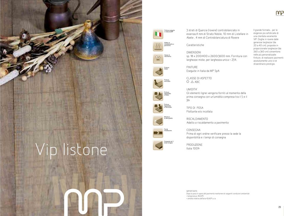 FINITURE Eseguite in Italia da MP SpA Il grande formato... per le esigenze più sofisticate di una clientela veramente VIP.