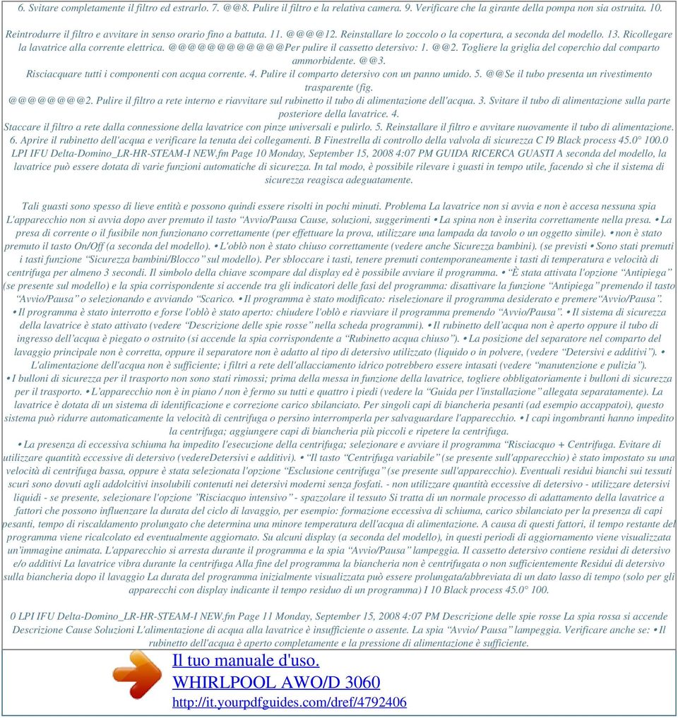 @@@@@@@@@@@@Per pulire il cassetto detersivo: 1. @@2. Togliere la griglia del coperchio dal comparto ammorbidente. @@3. Risciacquare tutti i componenti con acqua corrente. 4.