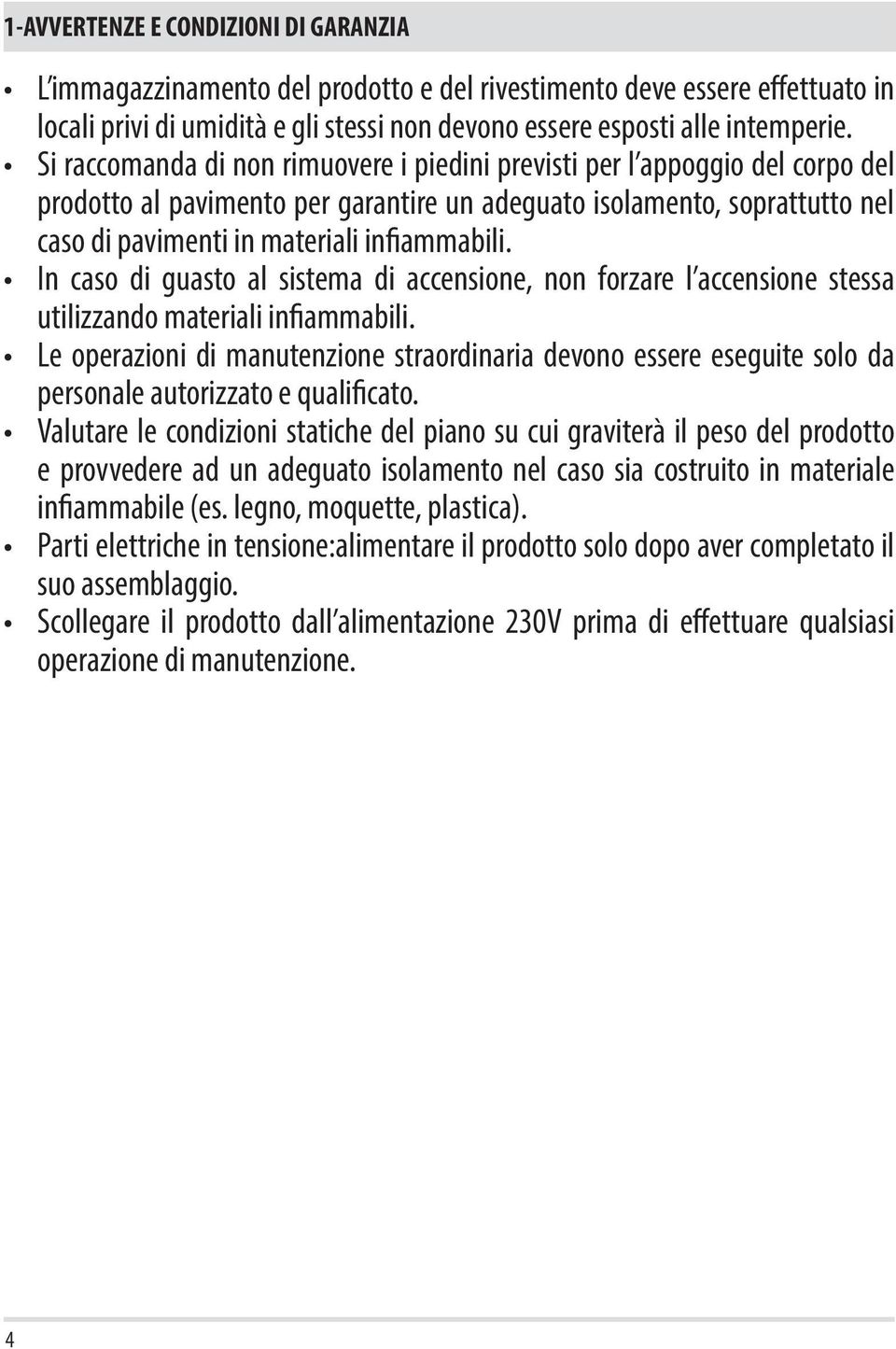 In caso di guasto al sistema di accensione, non forzare l accensione stessa utilizzando materiali infiammabili.