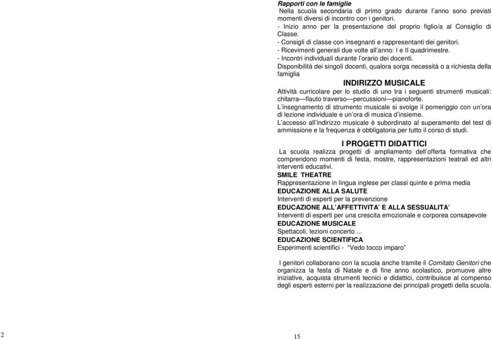 - Ricevimenti generali due volte all anno: I e II quadrimestre. - Incontri individuali durante l orario dei docenti.