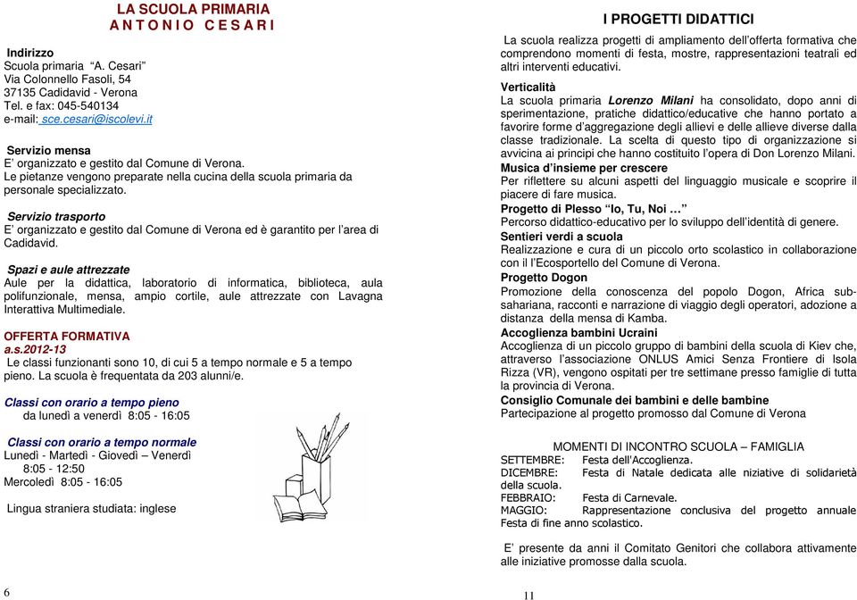 E organizzato e gestito dal Comune di Verona ed è garantito per l area di Cadidavid.