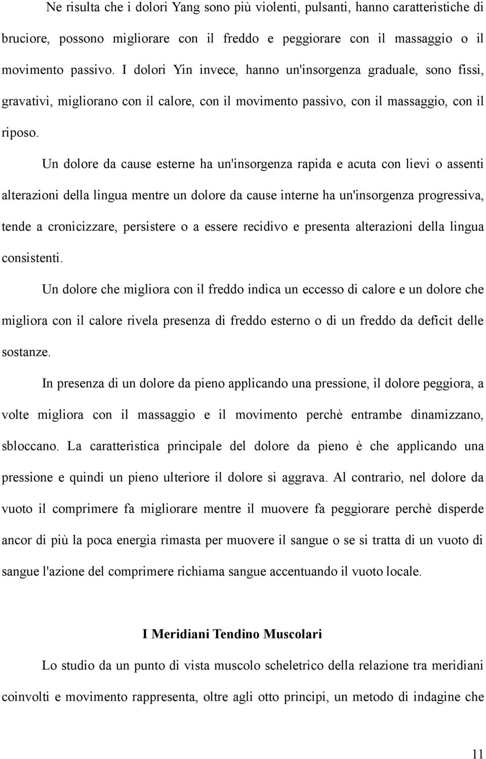 Un dolore da cause esterne ha un'insorgenza rapida e acuta con lievi o assenti alterazioni della lingua mentre un dolore da cause interne ha un'insorgenza progressiva, tende a cronicizzare,