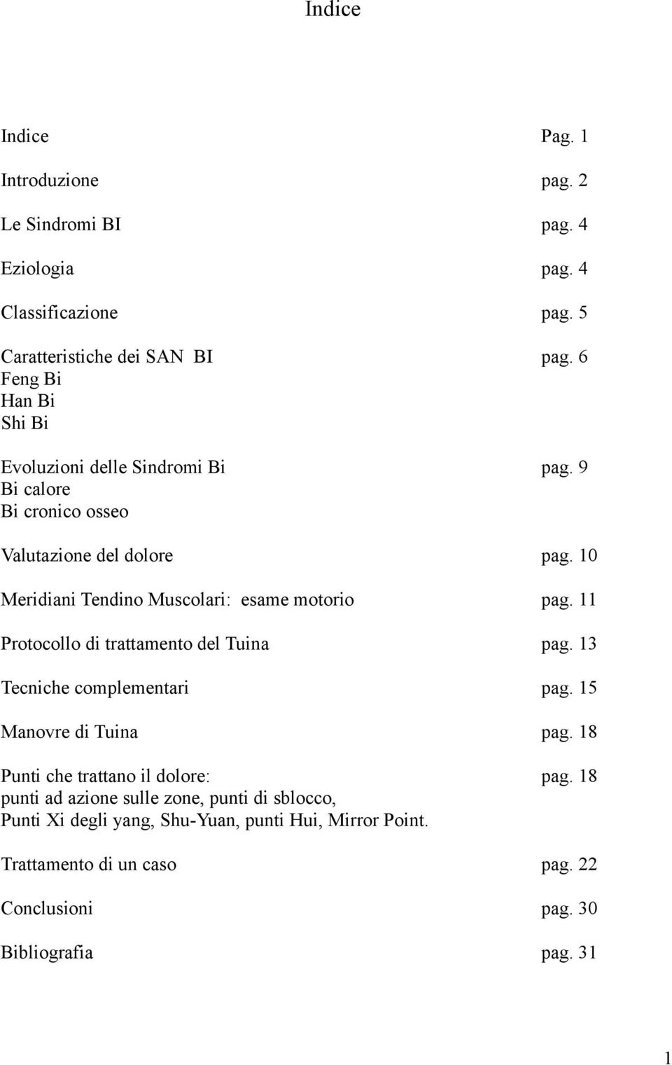 Manovre di Tuina Punti che trattano il dolore: punti ad azione sulle zone, punti di sblocco, Punti Xi degli yang, Shu-Yuan, punti Hui, Mirror Point.