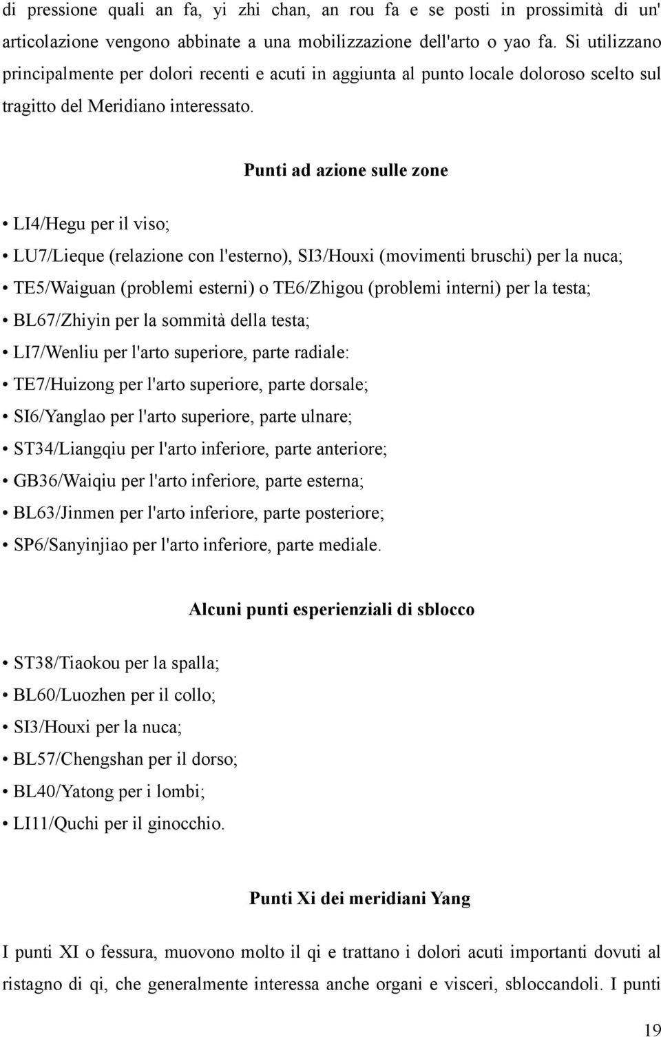 Punti ad azione sulle zone LI4/Hegu per il viso; LU7/Lieque (relazione con l'esterno), SI3/Houxi (movimenti bruschi) per la nuca; TE5/Waiguan (problemi esterni) o TE6/Zhigou (problemi interni) per la