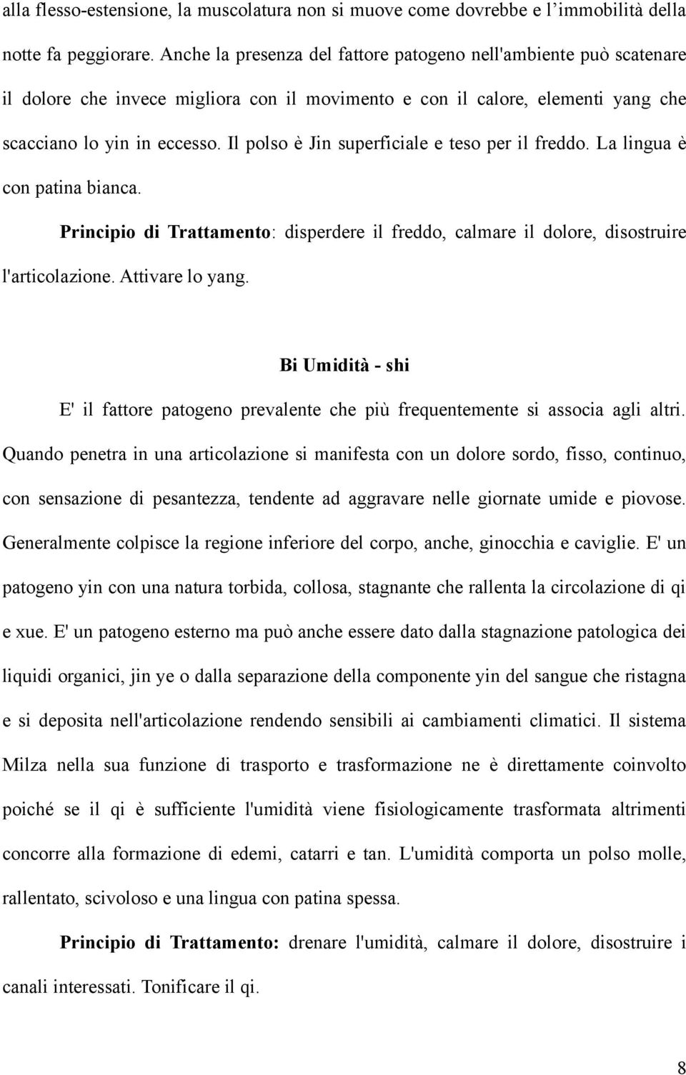 Il polso è Jin superficiale e teso per il freddo. La lingua è con patina bianca. Principio di Trattamento: disperdere il freddo, calmare il dolore, disostruire l'articolazione. Attivare lo yang.