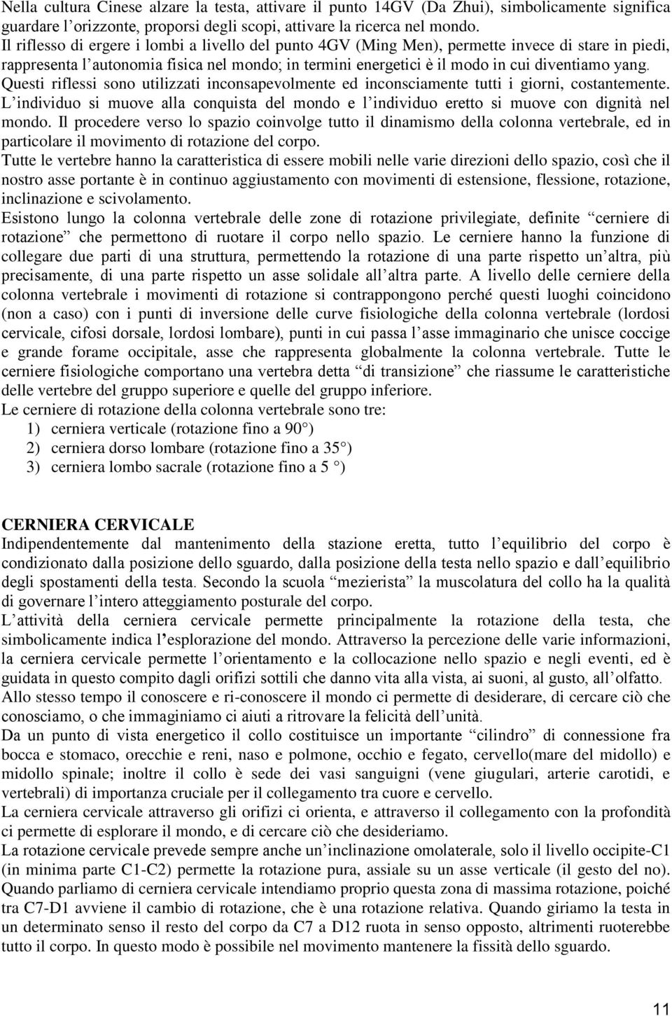 Questi riflessi sono utilizzati inconsapevolmente ed inconsciamente tutti i giorni, costantemente. L individuo si muove alla conquista del mondo e l individuo eretto si muove con dignità nel mondo.