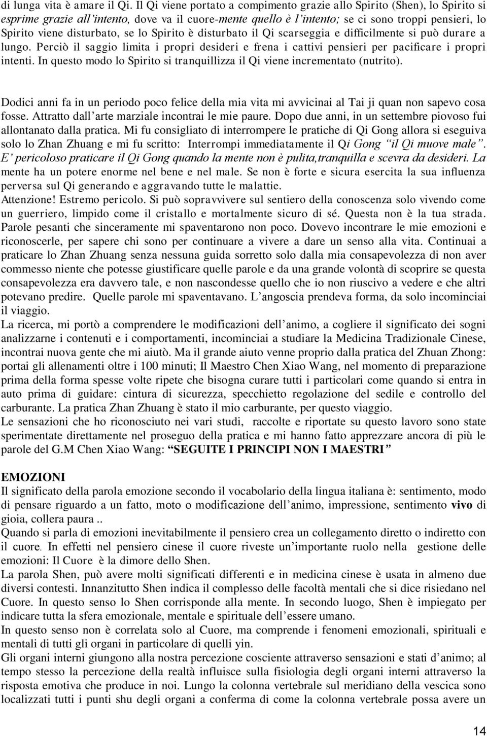 disturbato, se lo Spirito è disturbato il Qi scarseggia e difficilmente si può durare a lungo. Perciò il saggio limita i propri desideri e frena i cattivi pensieri per pacificare i propri intenti.