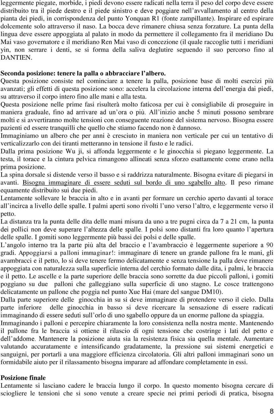 La punta della lingua deve essere appoggiata al palato in modo da permettere il collegamento fra il meridiano Du Mai vaso governatore e il meridiano Ren Mai vaso di concezione (il quale raccoglie