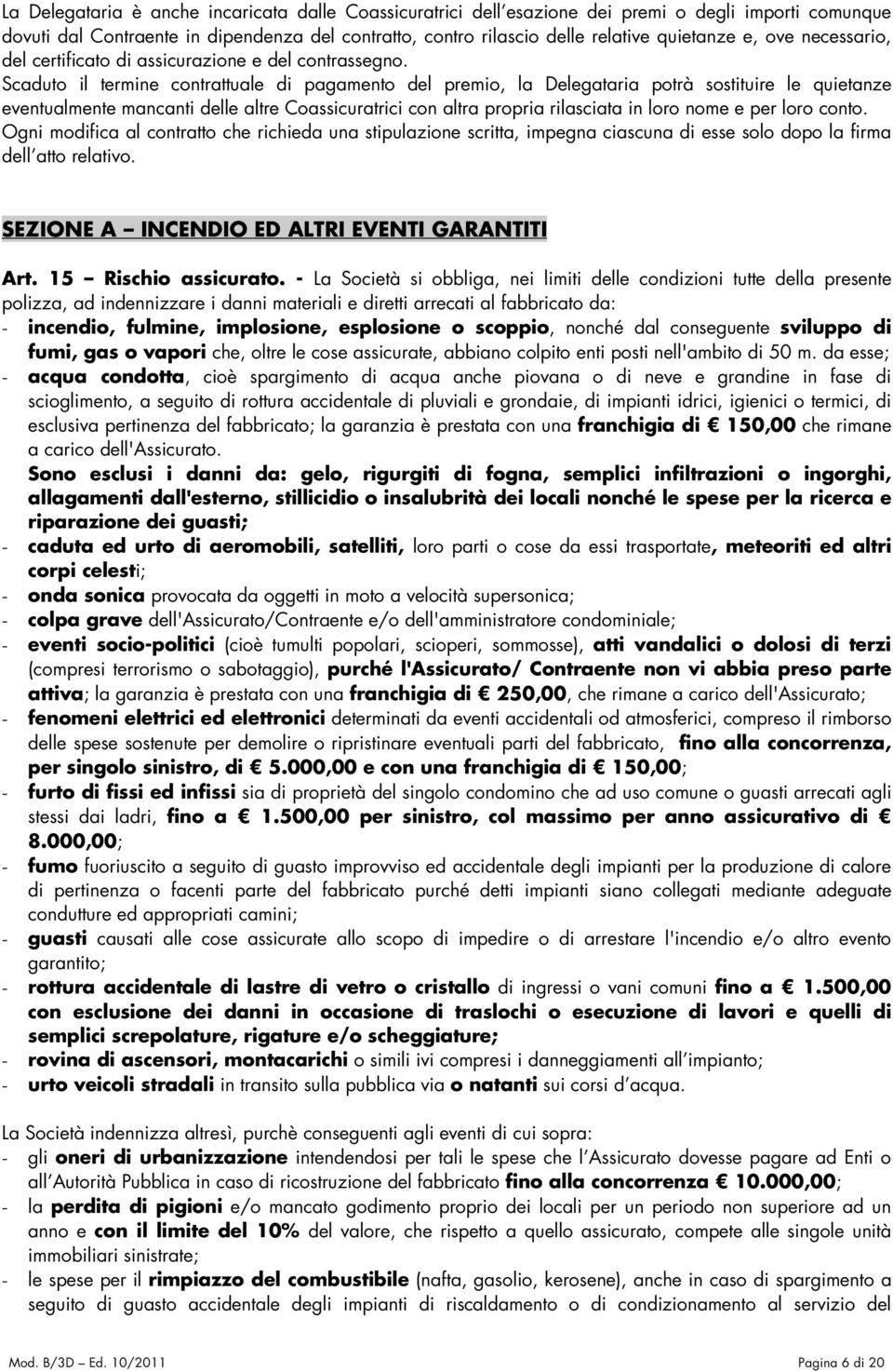 Scaduto il termine contrattuale di pagamento del premio, la Delegataria potrà sostituire le quietanze eventualmente mancanti delle altre Coassicuratrici con altra propria rilasciata in loro nome e