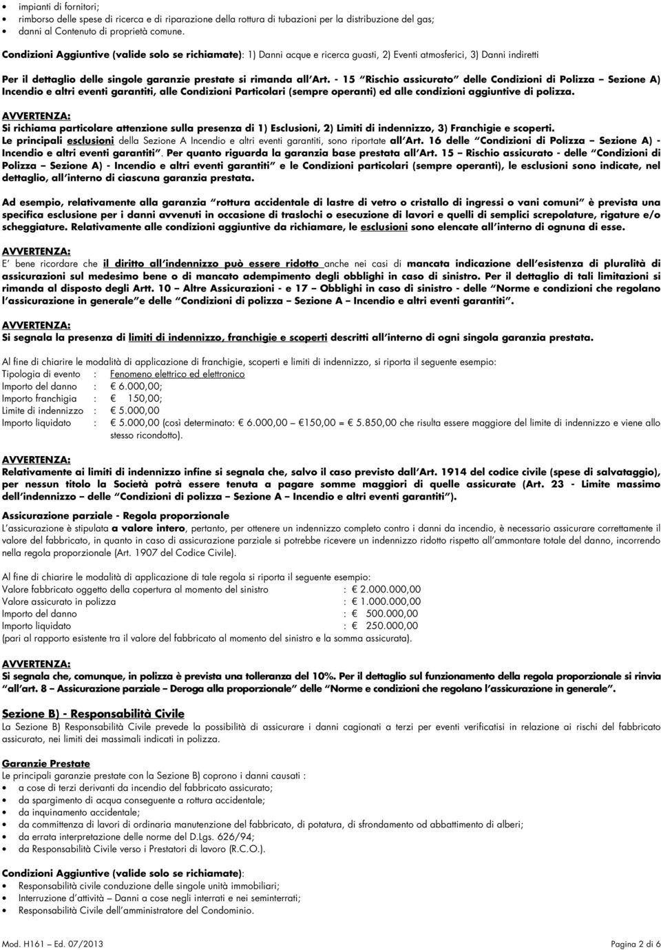 - 15 Rischio assicurato delle Condizioni di Polizza Sezione A) Incendio e altri eventi garantiti, alle Condizioni Particolari (sempre operanti) ed alle condizioni aggiuntive di polizza.