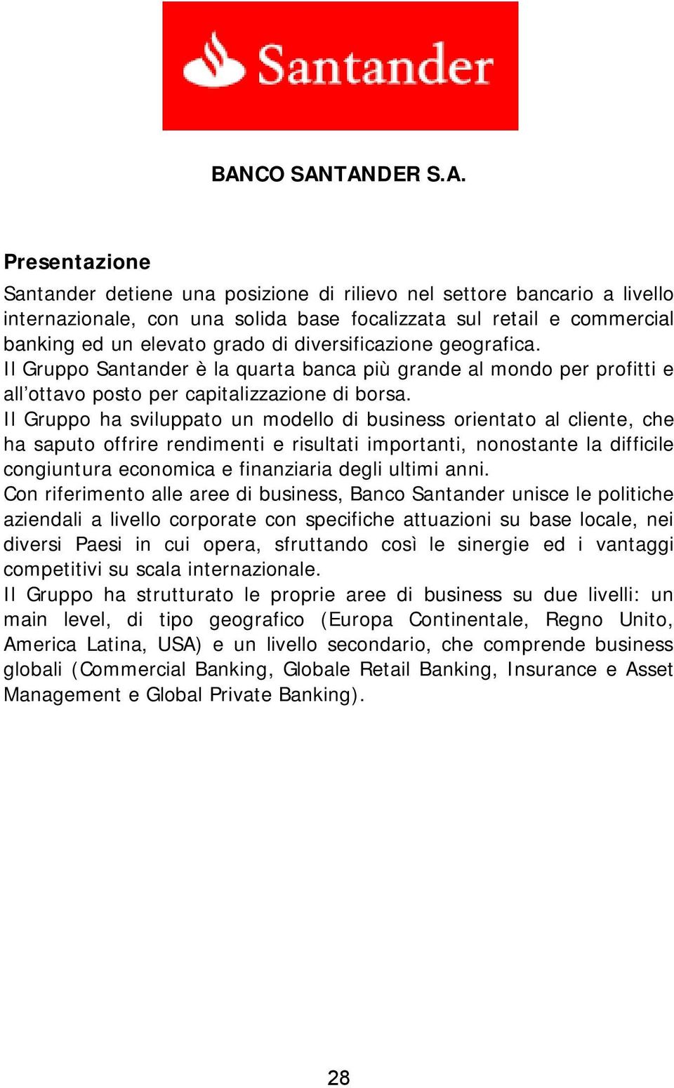 Il Gruppo ha sviluppato un modello di business orientato al cliente, che ha saputo offrire rendimenti e risultati importanti, nonostante la difficile congiuntura economica e finanziaria degli ultimi