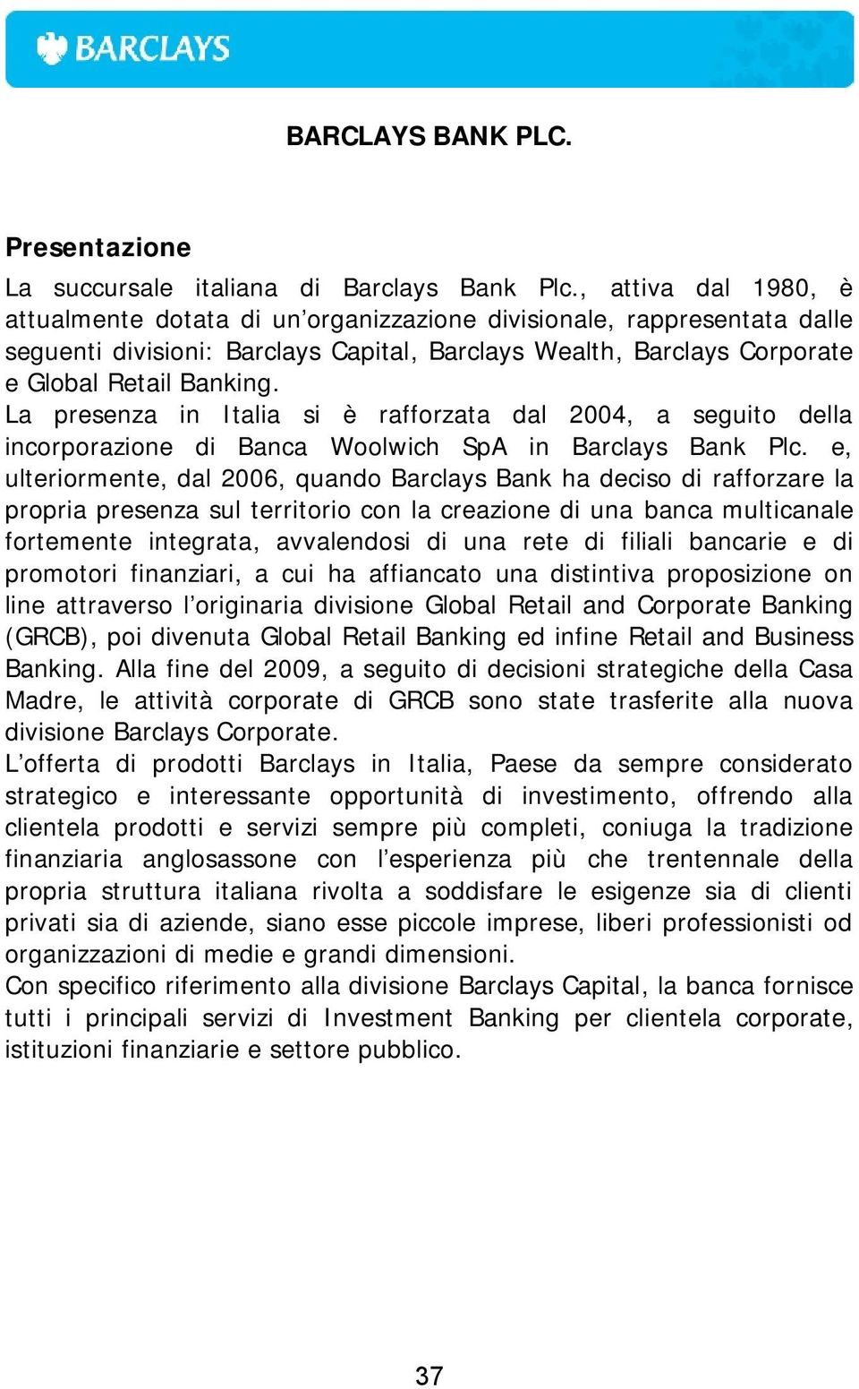 La presenza in Italia si è rafforzata dal 2004, a seguito della incorporazione di Banca Woolwich SpA in Barclays Bank Plc.