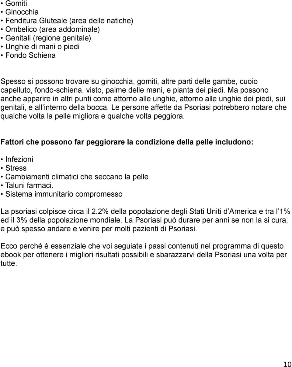 Ma possono anche apparire in altri punti come attorno alle unghie, attorno alle unghie dei piedi, sui genitali, e all interno della bocca.