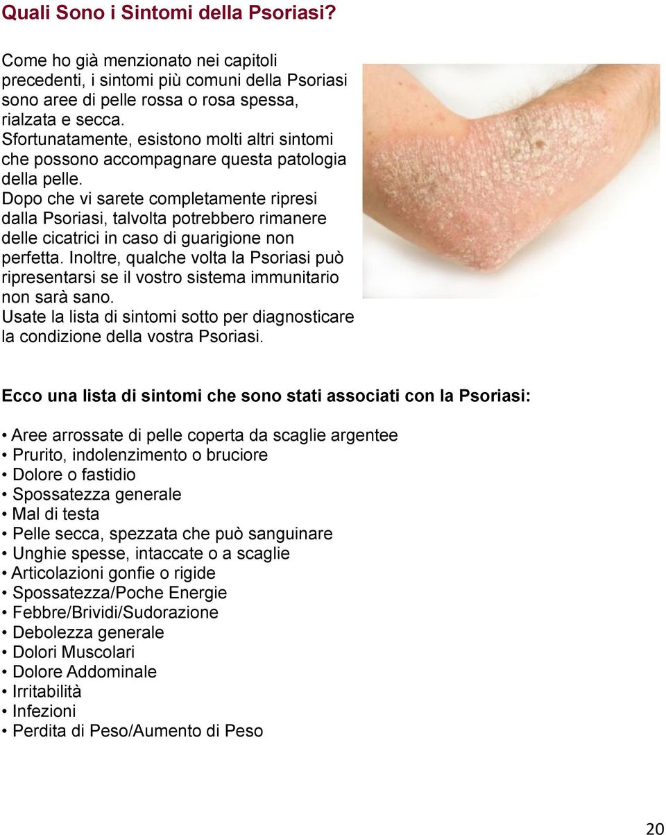 Dopo che vi sarete completamente ripresi dalla Psoriasi, talvolta potrebbero rimanere delle cicatrici in caso di guarigione non perfetta.