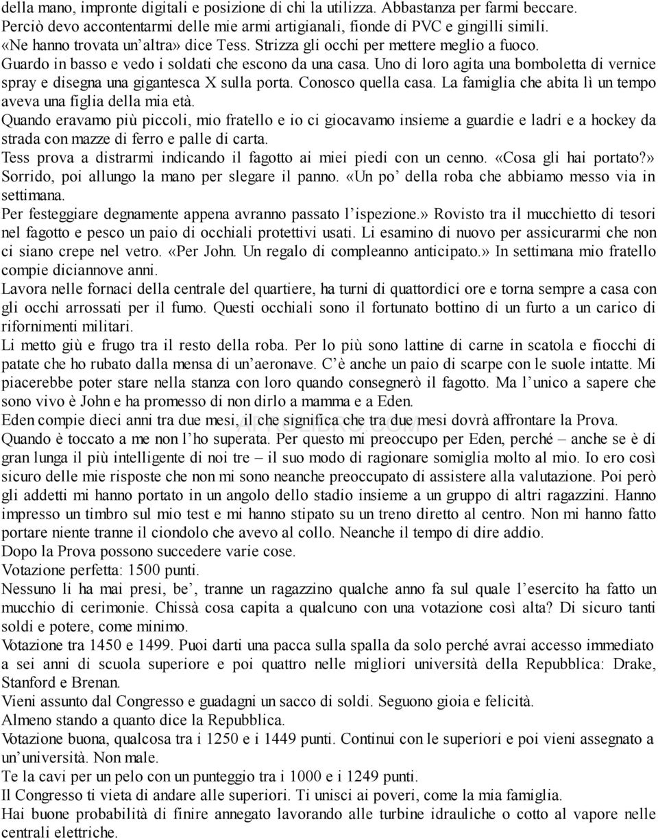 Uno di loro agita una bomboletta di vernice spray e disegna una gigantesca X sulla porta. Conosco quella casa. La famiglia che abita lì un tempo aveva una figlia della mia età.