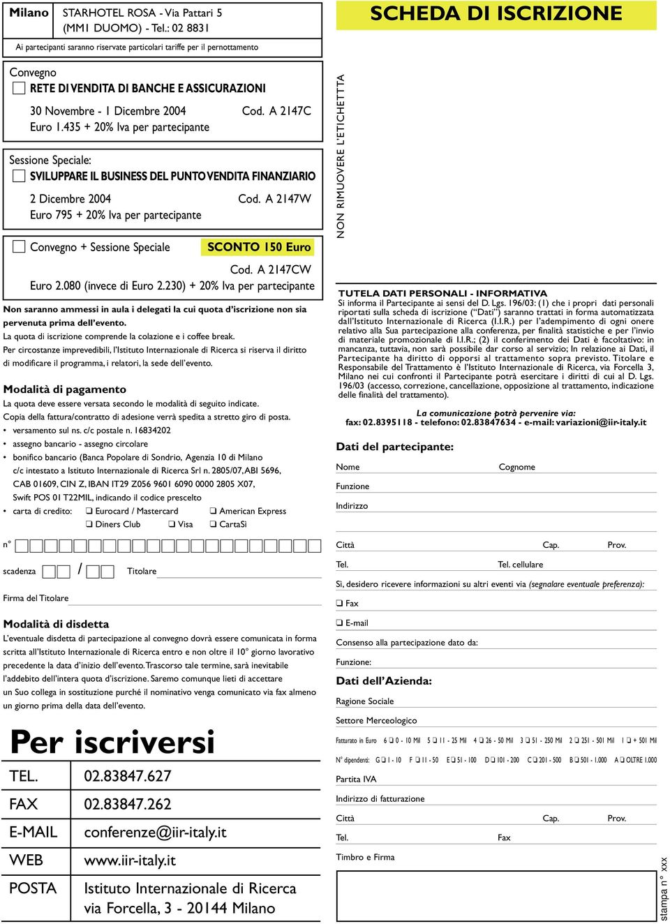 A 2147C Euro 1.435 + 20% Iva per partecipante Sessione Speciale: SVILUPPARE IL BUSINESS DEL PUNTO VENDITA FINANZIARIO 2 Dicembre 2004 Cod.