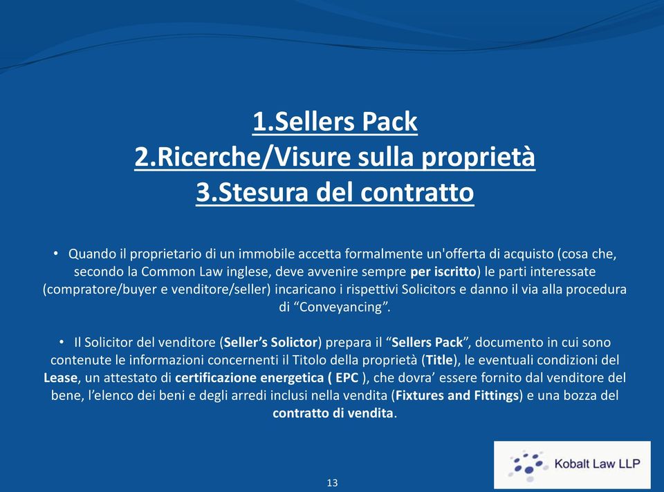 interessate (compratore/buyer e venditore/seller) incaricano i rispettivi Solicitors e danno il via alla procedura di Conveyancing.