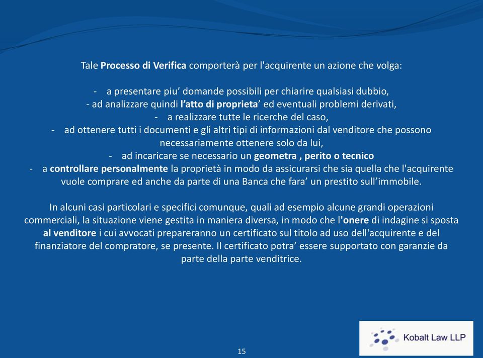 incaricare se necessario un geometra, perito o tecnico - a controllare personalmente la proprietà in modo da assicurarsi che sia quella che l'acquirente vuole comprare ed anche da parte di una Banca