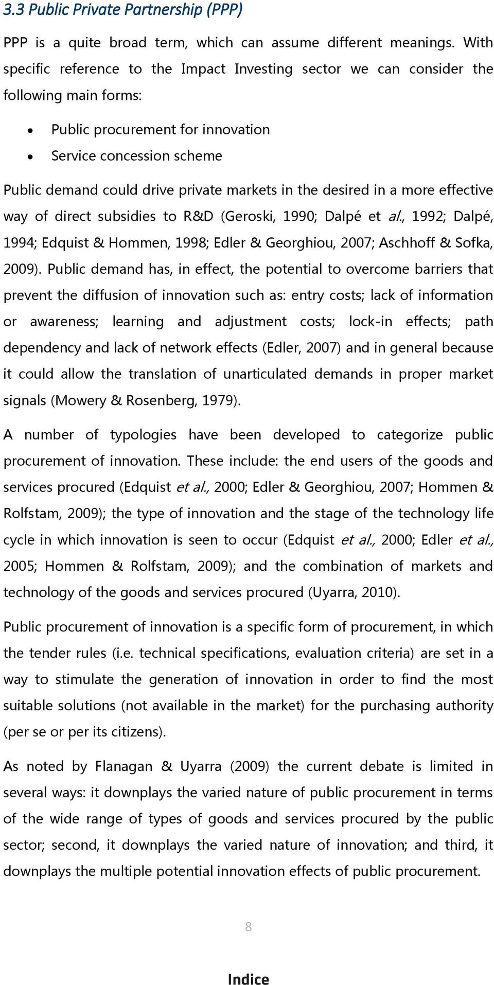 in the desired in a more effective way of direct subsidies to R&D (Geroski, 1990; Dalpé et al., 1992; Dalpé, 1994; Edquist & Hommen, 1998; Edler & Georghiou, 2007; Aschhoff & Sofka, 2009).