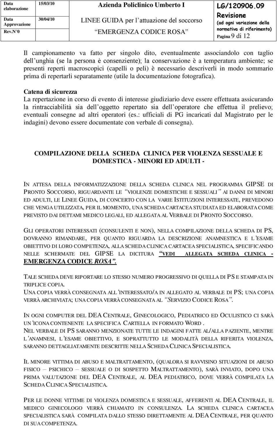 Catena di sicurezza La repertazione in corso di evento di interesse giudiziario deve essere effettuata assicurando la rintracciabilità sia dell oggetto repertato sia dell operatore che effettua il