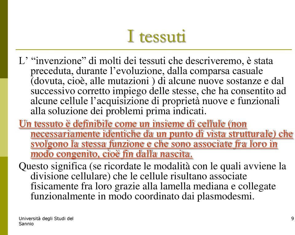 Un tessuto è definibile come un insieme di cellule (non necessariamente identiche da un punto di vista strutturale) che svolgono la stessa funzione e che sono associate fra loro in modo congenito,