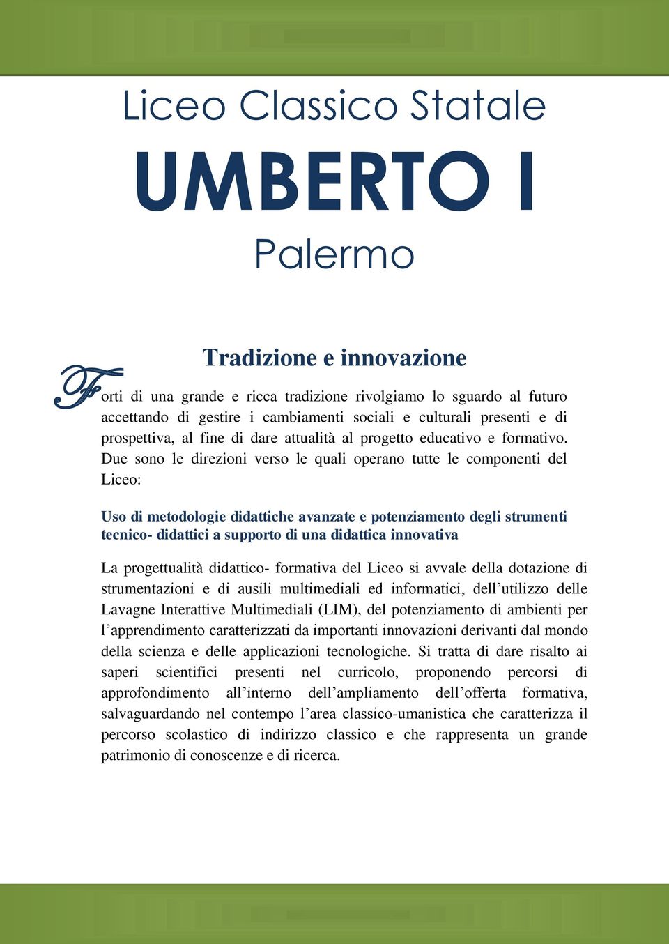 Due sono le direzioni verso le quali operano tutte le componenti del Liceo: Uso di metodologie didattiche avanzate e potenziamento degli strumenti tecnico- didattici a supporto di una didattica