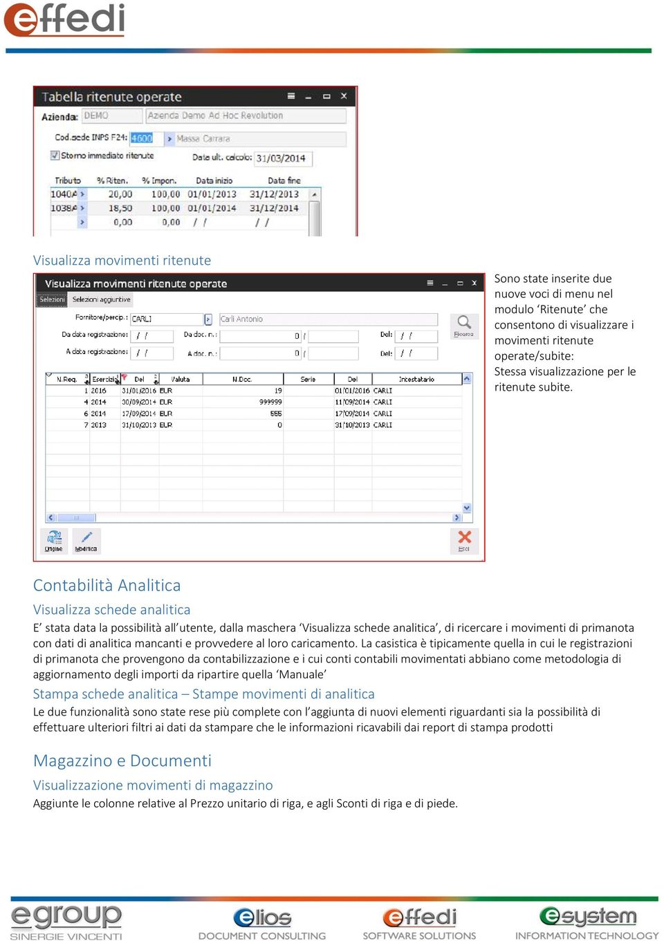 Contabilità Analitica Visualizza schede analitica E stata data la possibilità all utente, dalla maschera Visualizza schede analitica, di ricercare i movimenti di primanota con dati di analitica