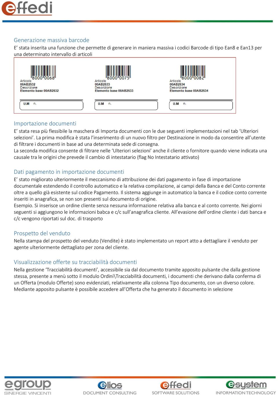 La prima modifica è stata l inserimento di un nuovo filtro per Destinazione in modo da consentire all utente di filtrare i documenti in base ad una determinata sede di consegna.