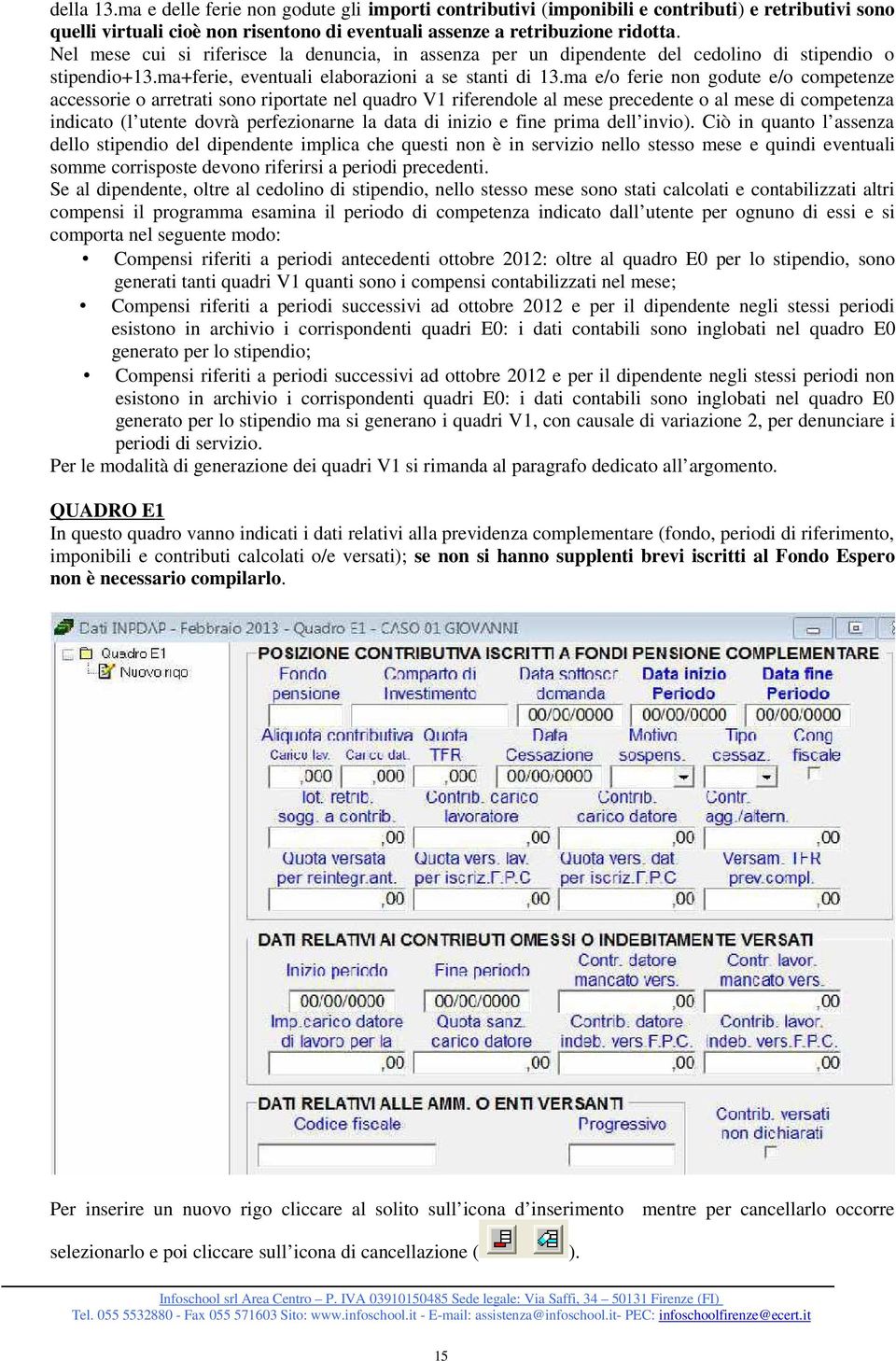 ma e/o ferie non godute e/o competenze accessorie o arretrati sono riportate nel quadro V1 riferendole al mese precedente o al mese di competenza indicato (l utente dovrà perfezionarne la data di