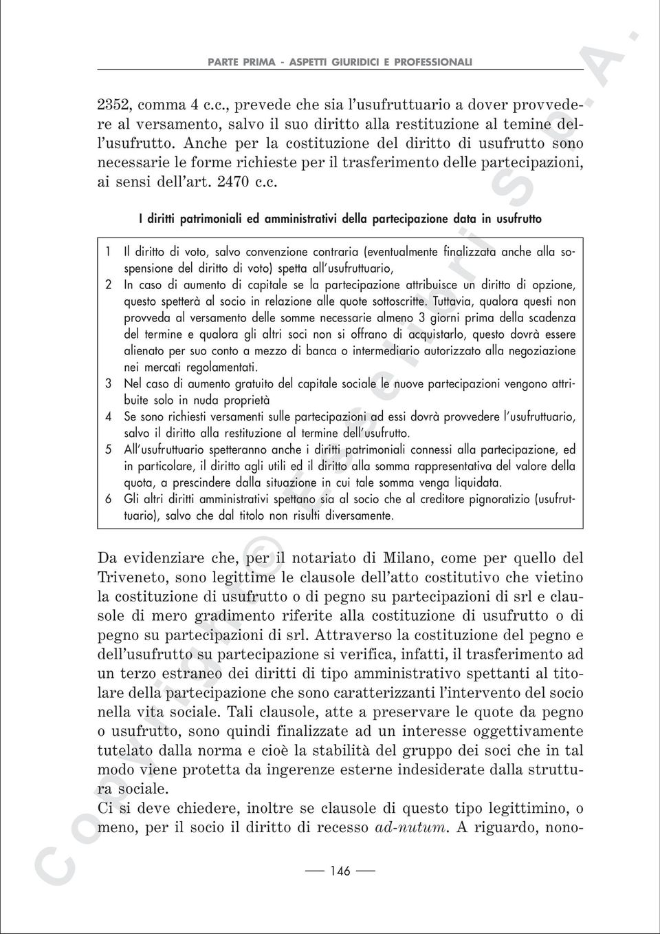 della partecipazione data in usufrutto 1 Il diritto di voto, salvo convenzione contraria (eventualmente finalizzata anche alla sospensione del diritto di voto) spetta all usufruttuario, 2 In caso di