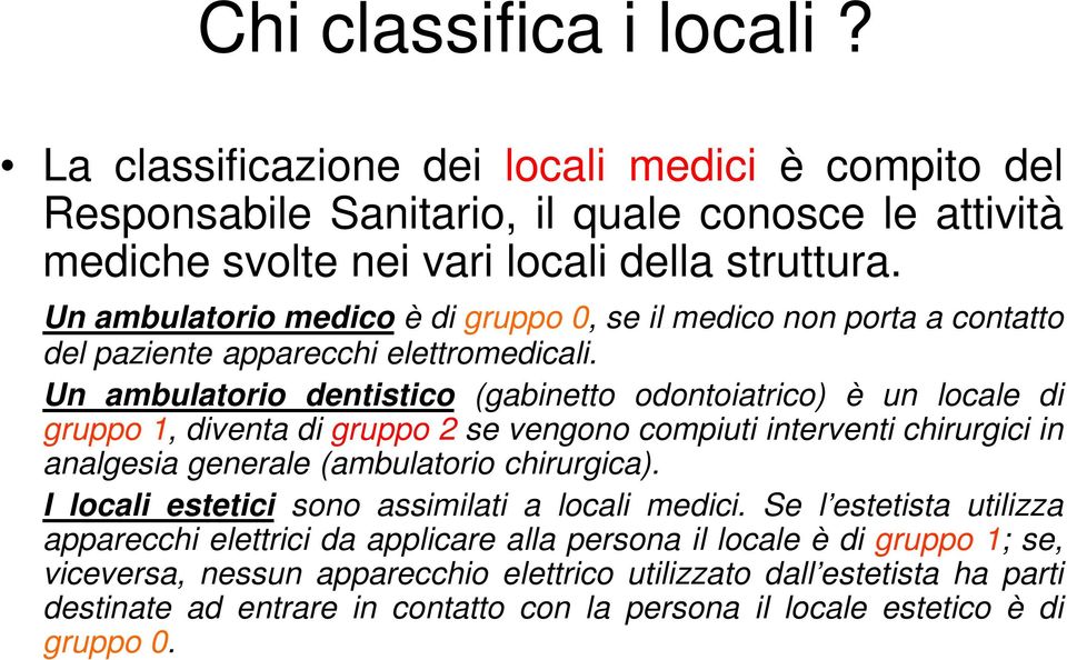 Un ambulatorio dentistico (gabinetto odontoiatrico) è un locale di gruppo 1, diventa di gruppo 2 se vengono compiuti interventi chirurgici in analgesia generale (ambulatorio chirurgica).