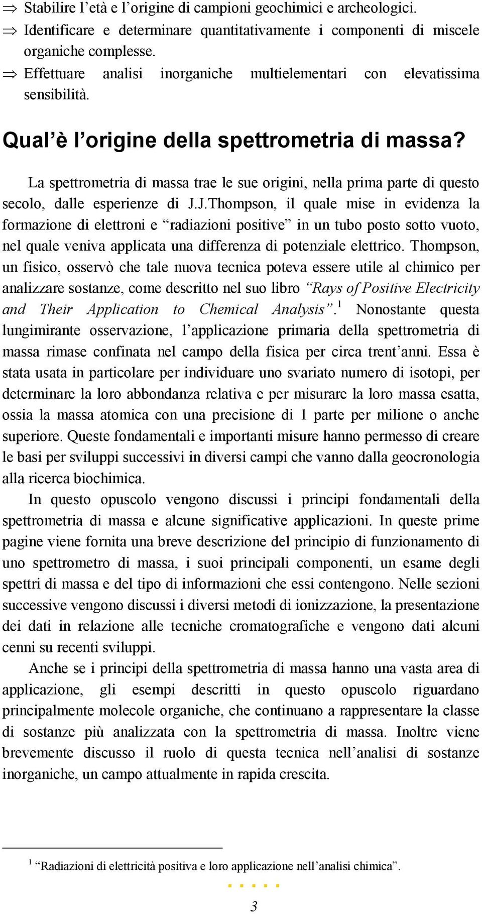 La spettrometria di massa trae le sue origini, nella prima parte di questo secolo, dalle esperienze di J.