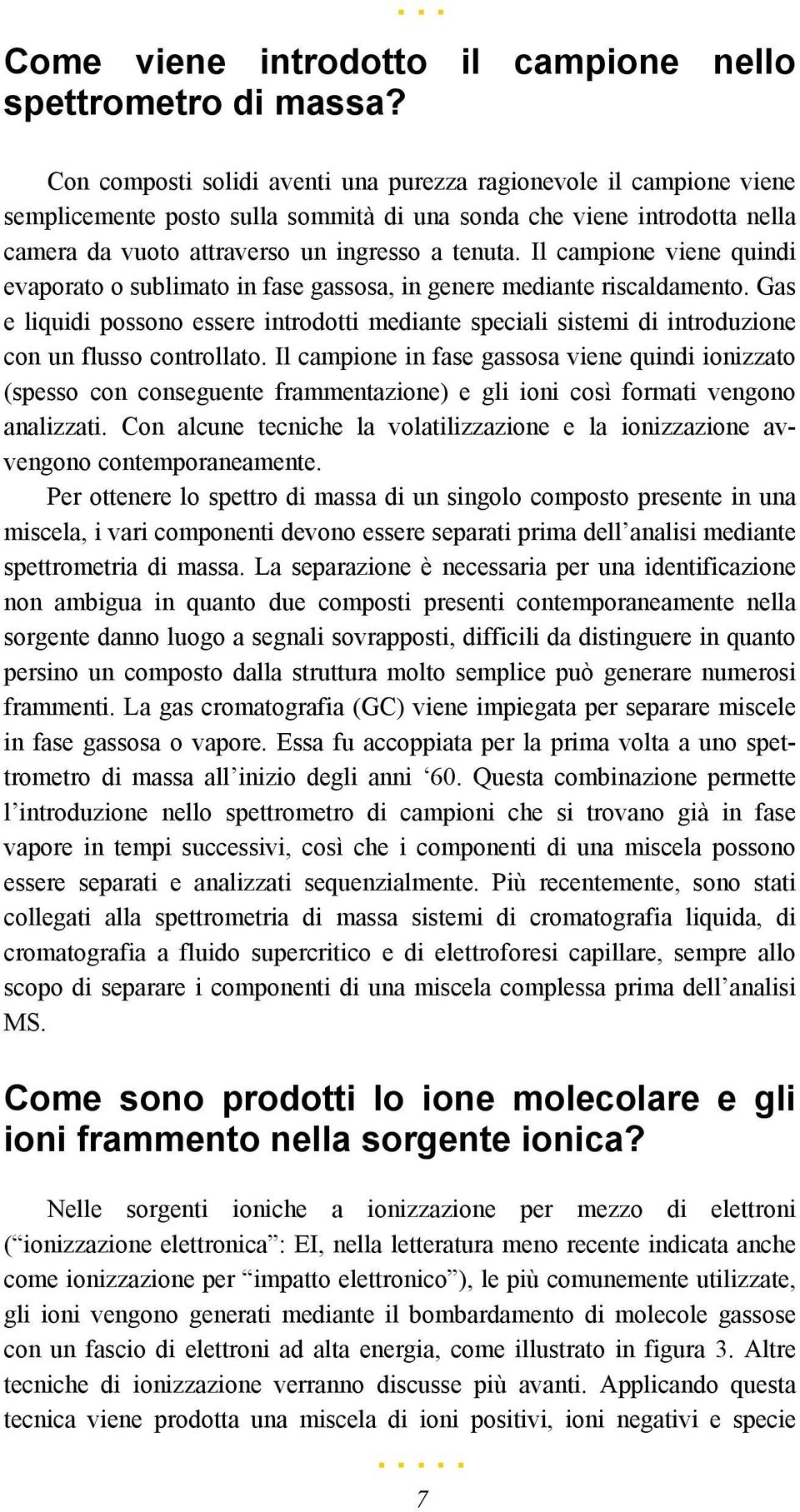 Il campione viene quindi evaporato o sublimato in fase gassosa, in genere mediante riscaldamento.