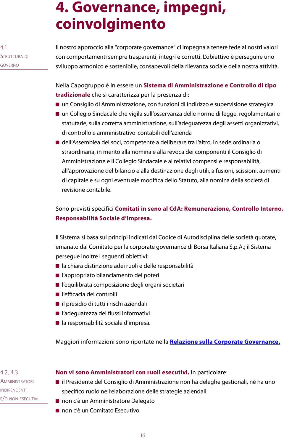 L obiettivo è perseguire uno sviluppo armonico e sostenibile, consapevoli della rilevanza sociale della nostra attività.