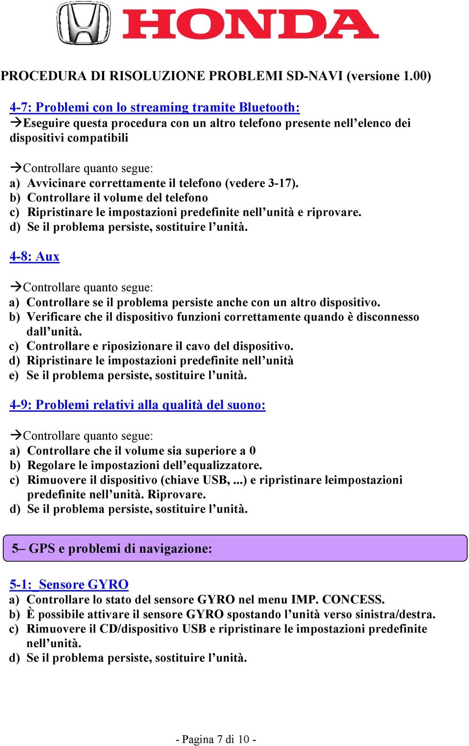 b) Verificare che il dispositivo funzioni correttamente quando è disconnesso dall unità. c) Controllare e riposizionare il cavo del dispositivo.