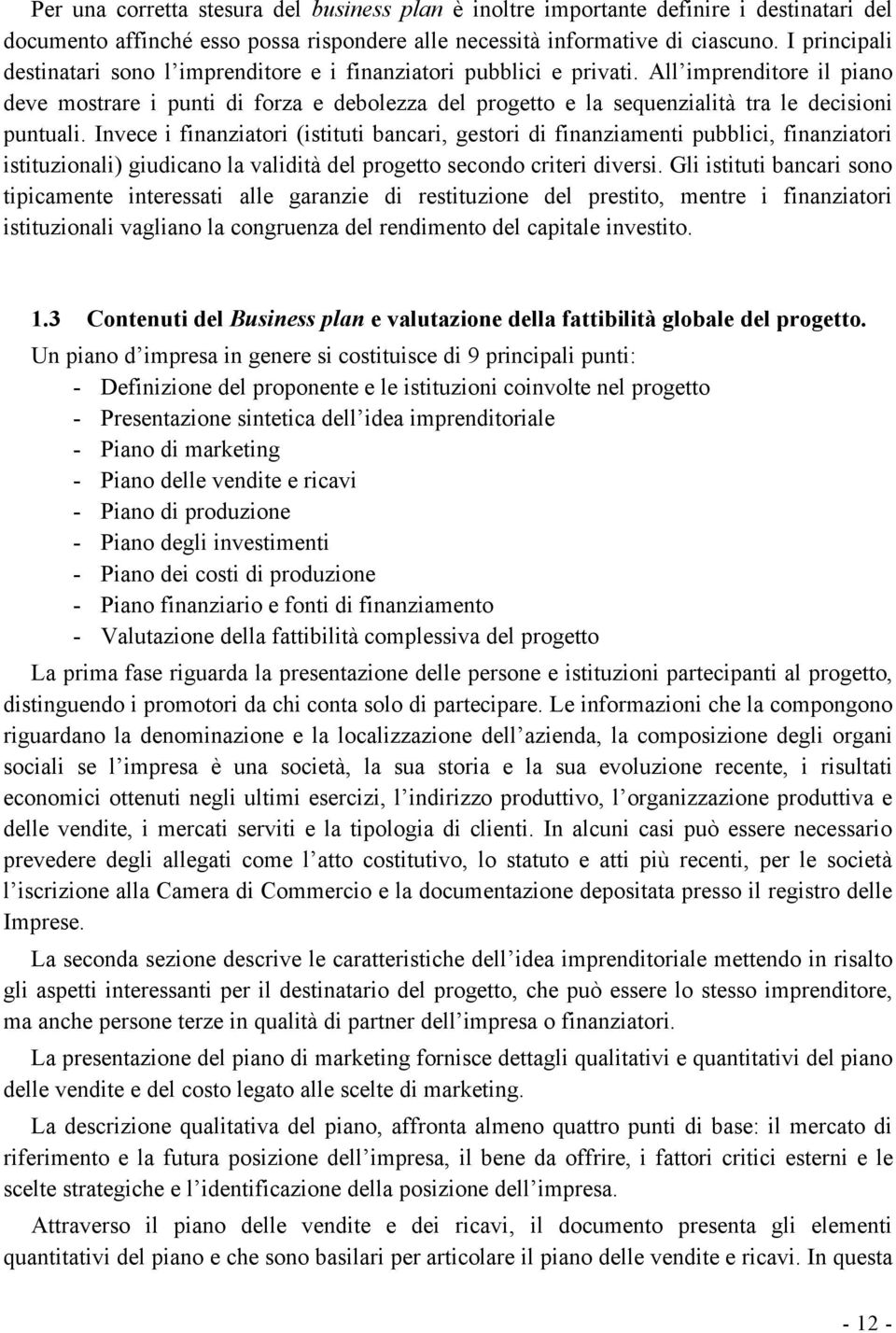 All imprenditore il piano deve mostrare i punti di forza e debolezza del progetto e la sequenzialità tra le decisioni puntuali.