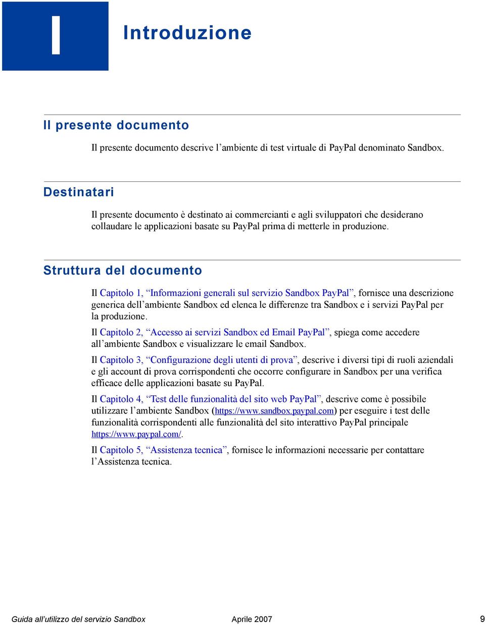 Struttura del documento Il Capitolo 1, Informazioni generali sul servizio Sandbox PayPal, fornisce una descrizione generica dell ambiente Sandbox ed elenca le differenze tra Sandbox e i servizi