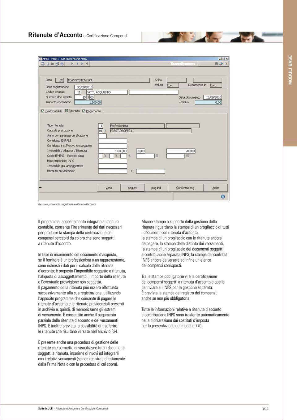 In fase di inserimento del documento d acquisto, se il fornitore è un professionista o un rappresentante, sono richiesti i dati per il calcolo della ritenuta d acconto; è proposto l imponibile