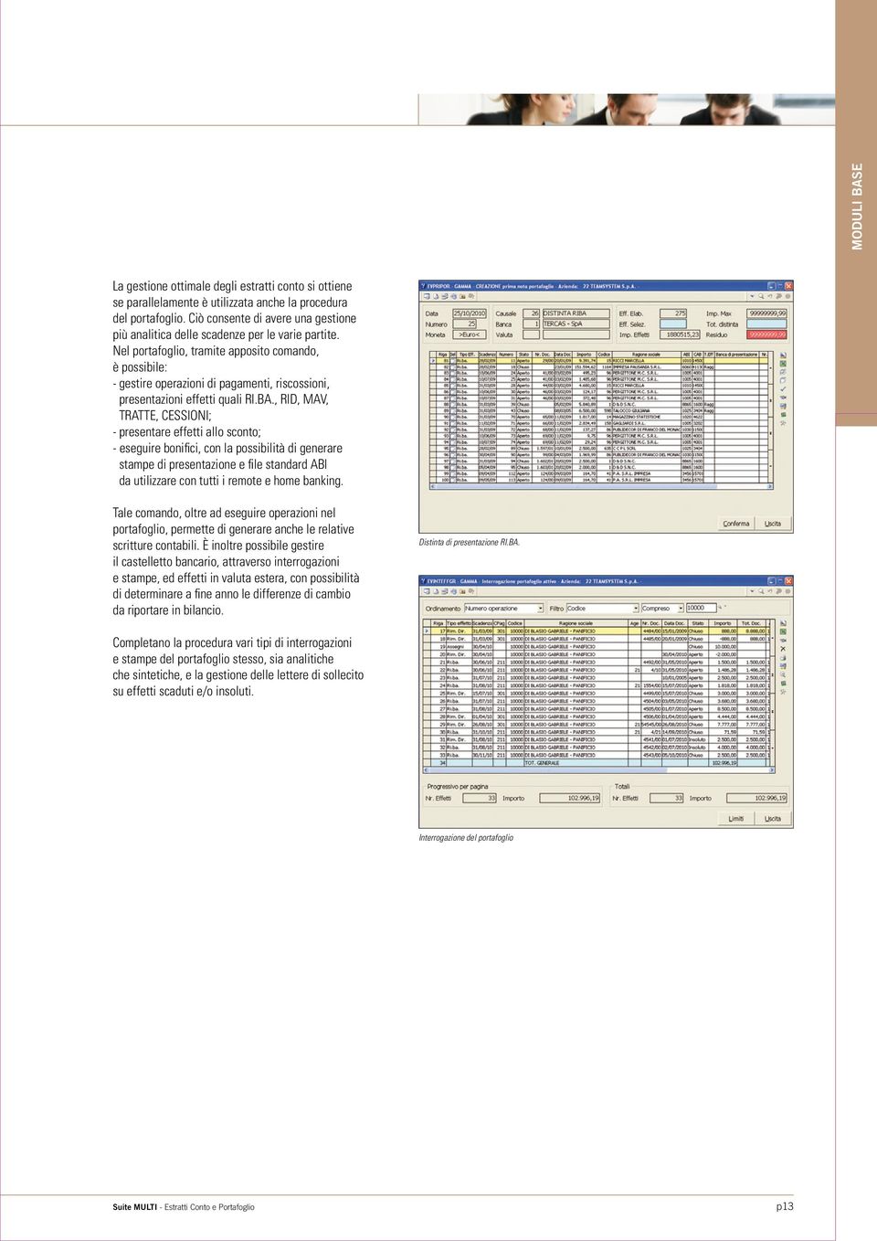 Nel portafoglio, tramite apposito comando, è possibile: - gestire operazioni di pagamenti, riscossioni, presentazioni effetti quali RI.BA.