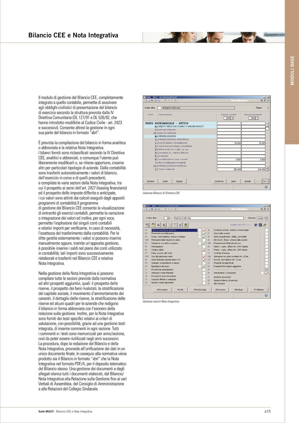 Consente altresì la gestione in ogni sua parte del bilancio in formato xbrl. È prevista la compilazione del bilancio in forma analitica o abbreviata e la relativa Nota Integrativa.