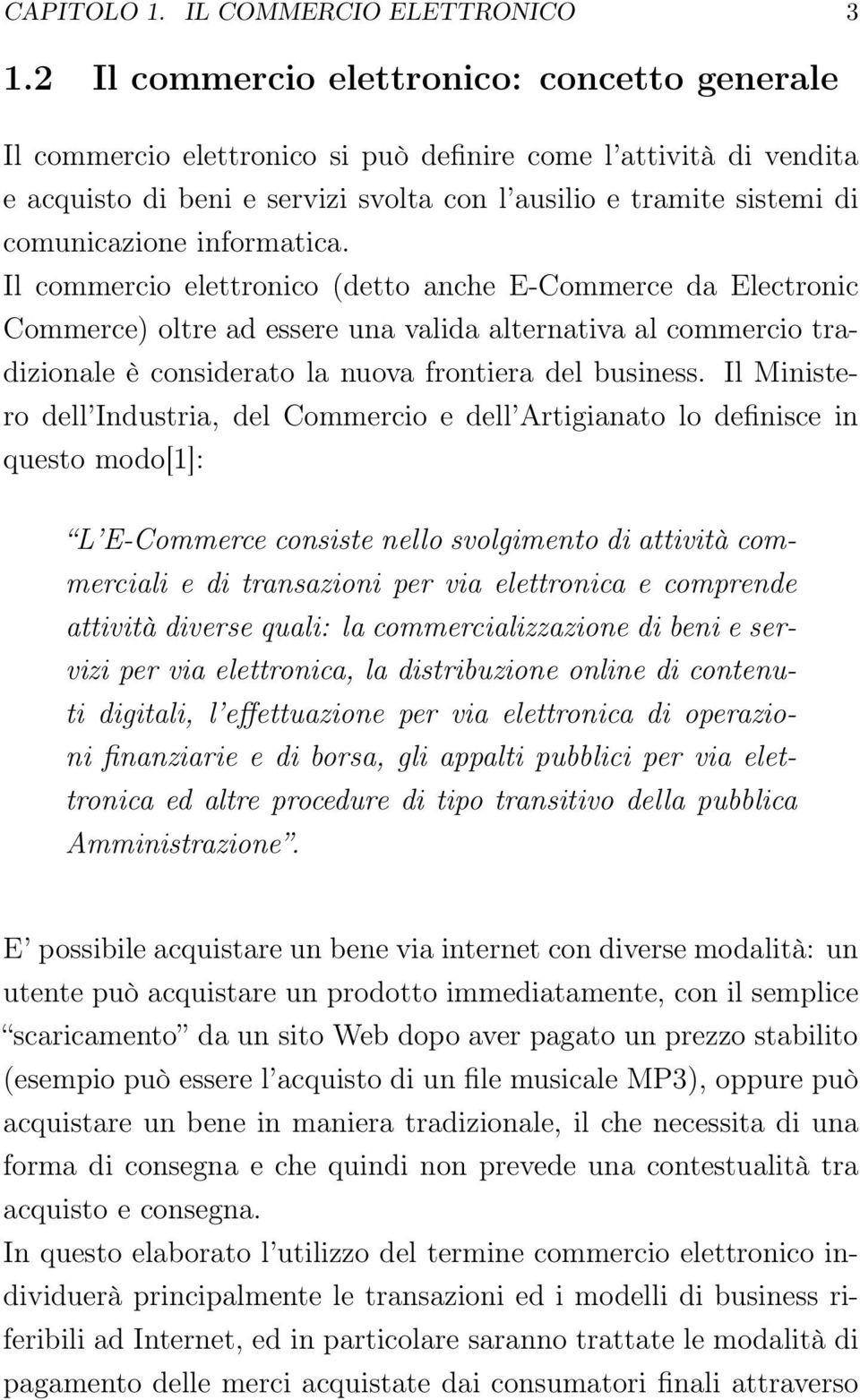 Il commercio elettronico (detto anche E-Commerce da Electronic Commerce) oltre ad essere una valida alternativa al commercio tradizionale è considerato la nuova frontiera del business.