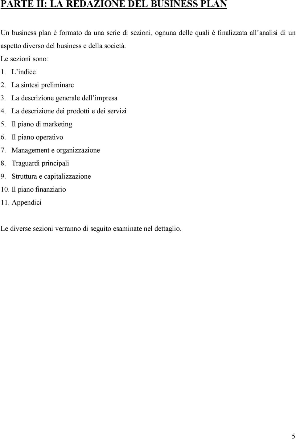 La descrizione generale dell impresa 4. La descrizione dei prodotti e dei servizi 5. Il piano di marketing 6. Il piano operativo 7.