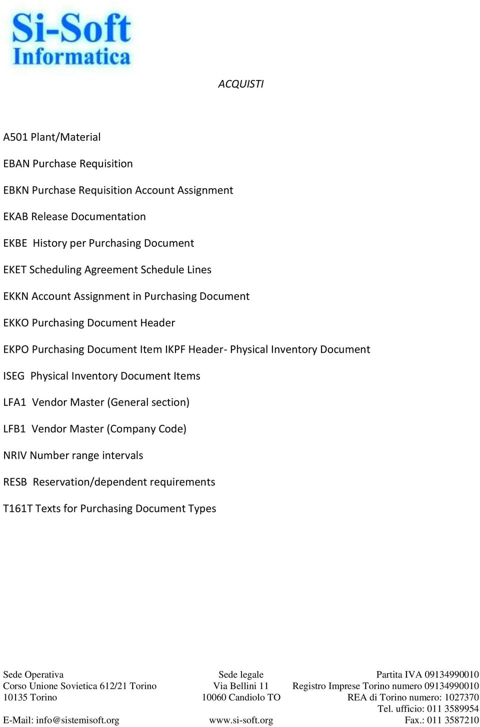 EKPO Purchasing Document Item IKPF Header- Physical Inventory Document ISEG Physical Inventory Document Items LFA1 Vendor Master (General